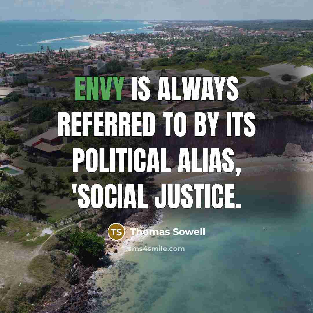 “Envy is always referred to by its political alias, 'social…” quote by Thomas Sowell