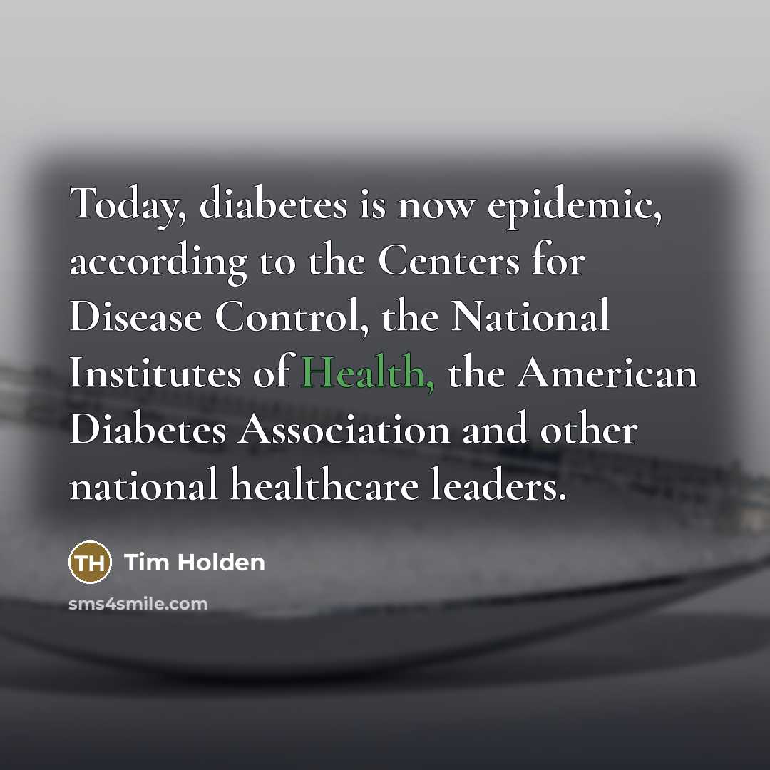 “Today, diabetes is now epidemic, according to the Centers for…” quote by Tim Holden
