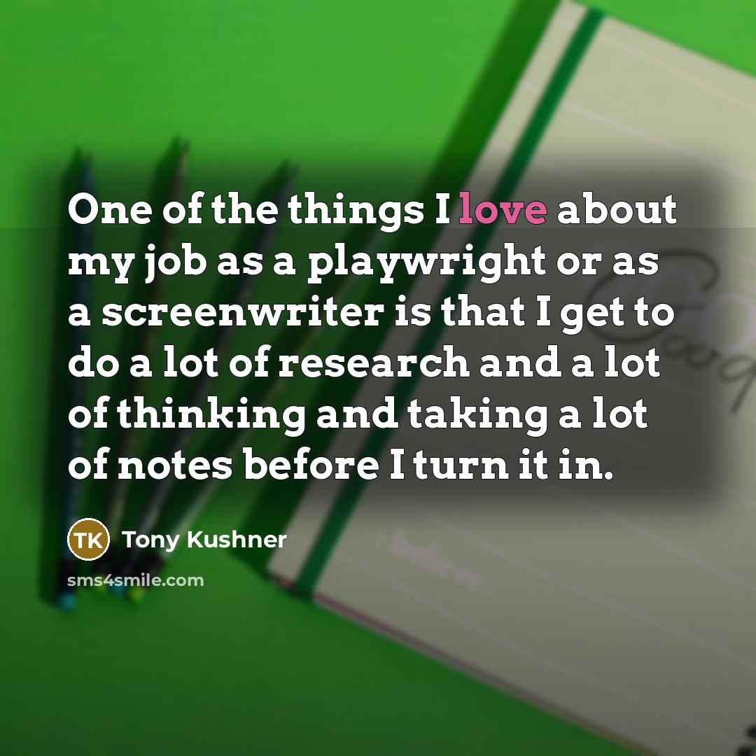 “One of the things I love about my job as…” quote by Tony Kushner