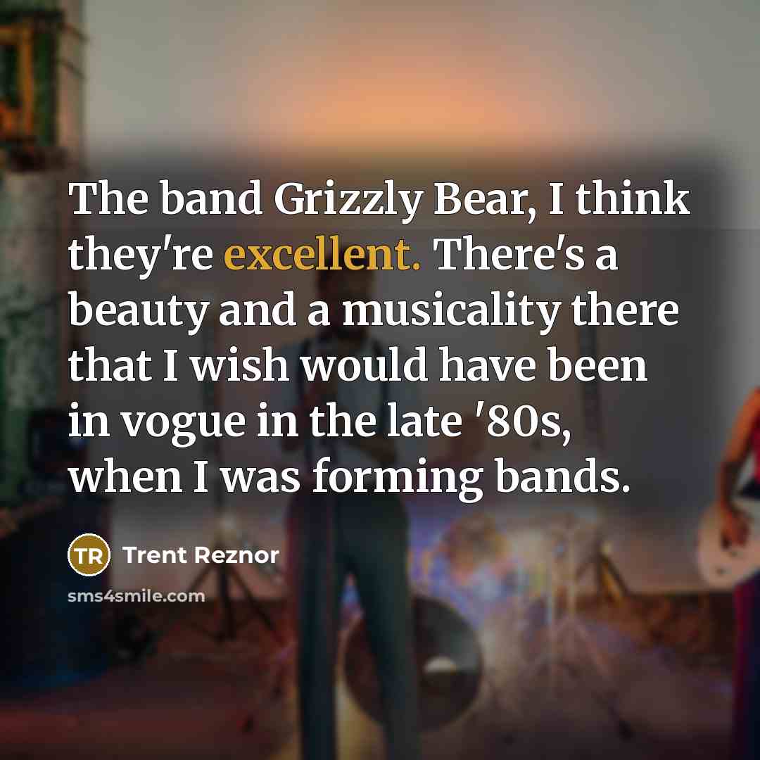“The band Grizzly Bear, I think they're excellent. There's a…” quote by Trent Reznor