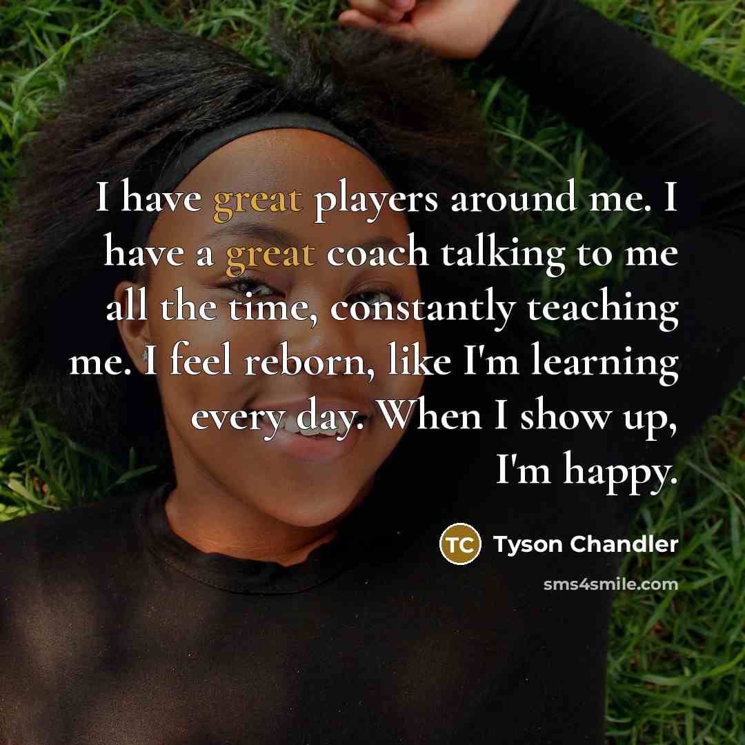 “I have great players around me. I have a great…” quote by Tyson Chandler