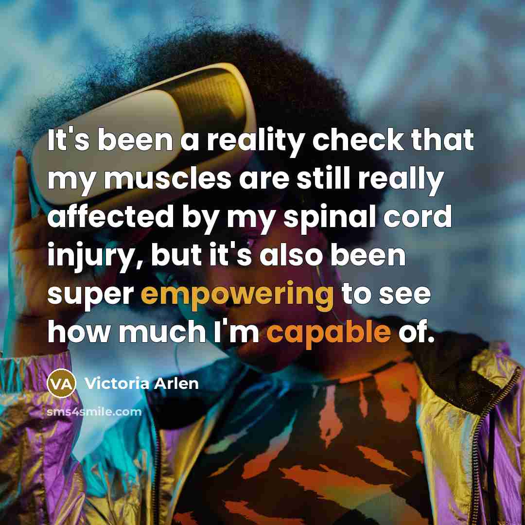 “It's been a reality check that my muscles are still…” quote by Victoria Arlen