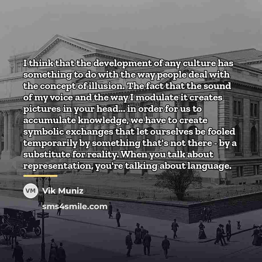 “I think that the development of any culture has something…” quote by Vik Muniz