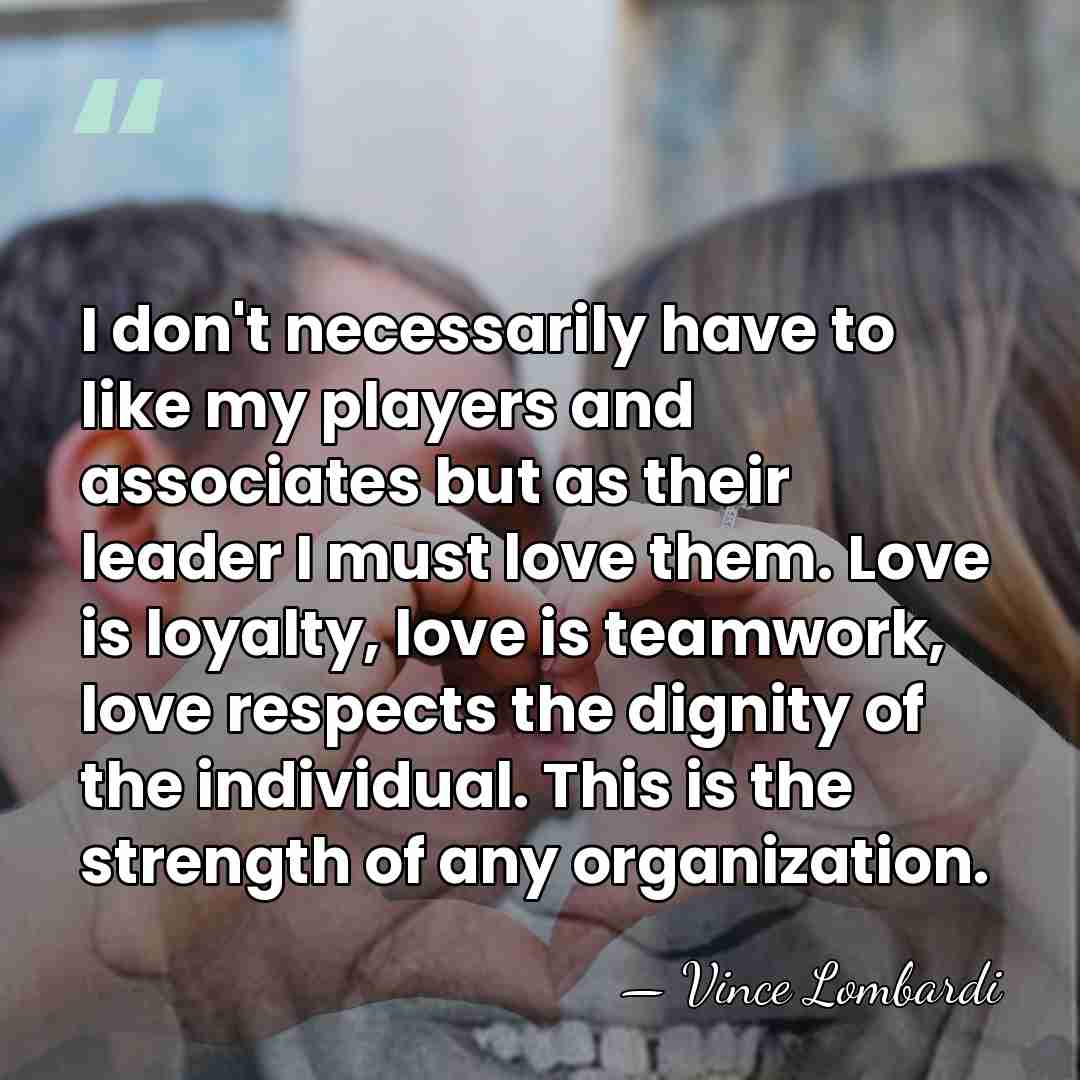 I don't necessarily have to like my players and associates but as&hellip; - Vince Lombardi