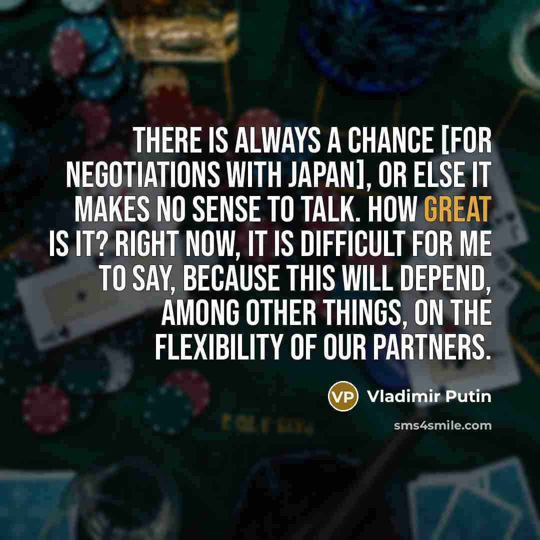 “There is always a chance [for negotiations with Japan], or…” quote by Vladimir Putin