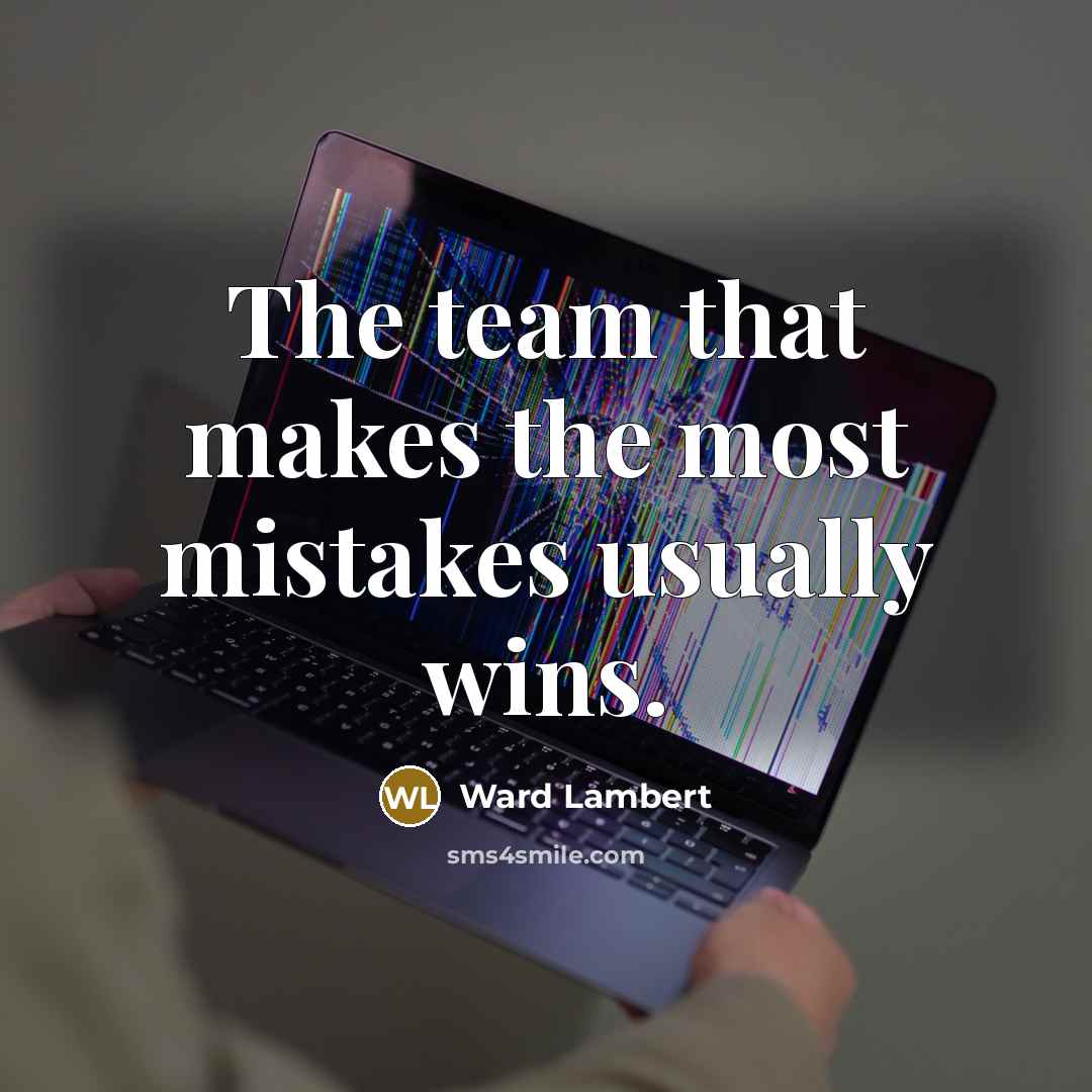 “The team that makes the most mistakes usually wins.” quote by Ward Lambert