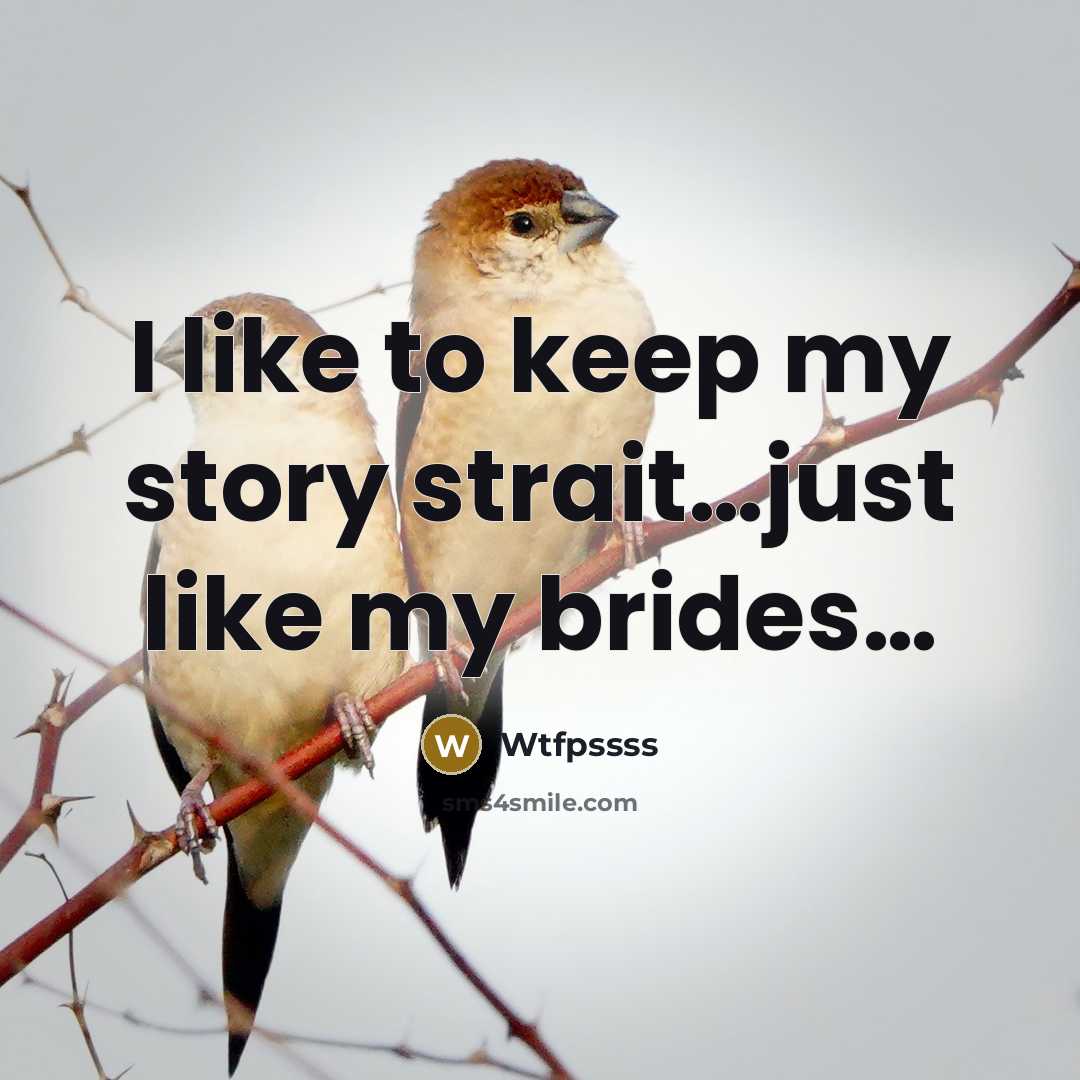 “I like to keep my story strait....just like my brides....…” quote by Wtfpssss