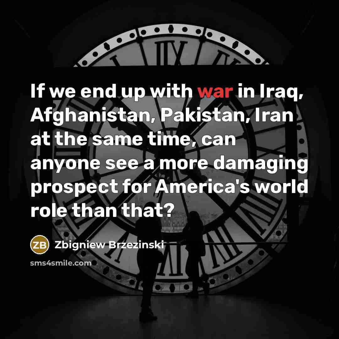 “If we end up with war in Iraq, Afghanistan, Pakistan,…” quote by Zbigniew Brzezinski