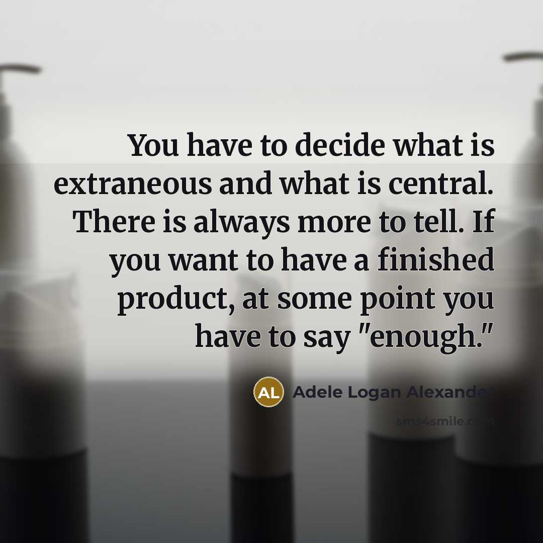 “You have to decide what is extraneous and what is…” quote by Adele Logan Alexander