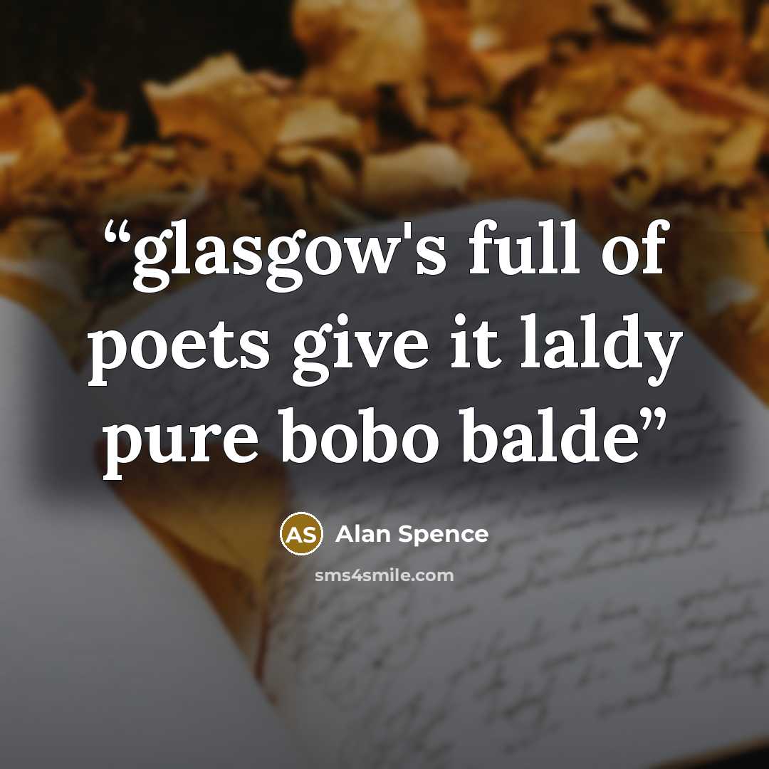 “glasgow's full of poets give it laldy pure bobo balde” quote by Alan Spence