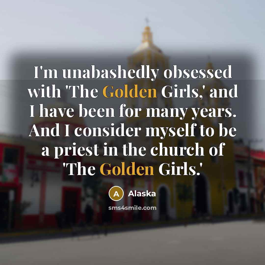 “I'm unabashedly obsessed with 'The Golden Girls,' and I have…” quote by Alaska