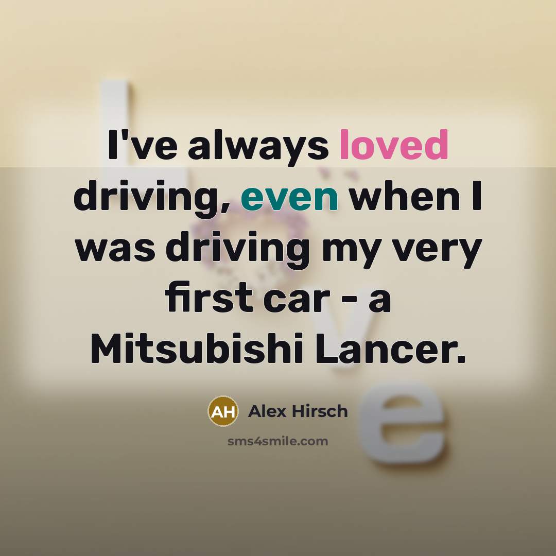 “I've always loved driving, even when I was driving my…” quote by Alex Hirsch