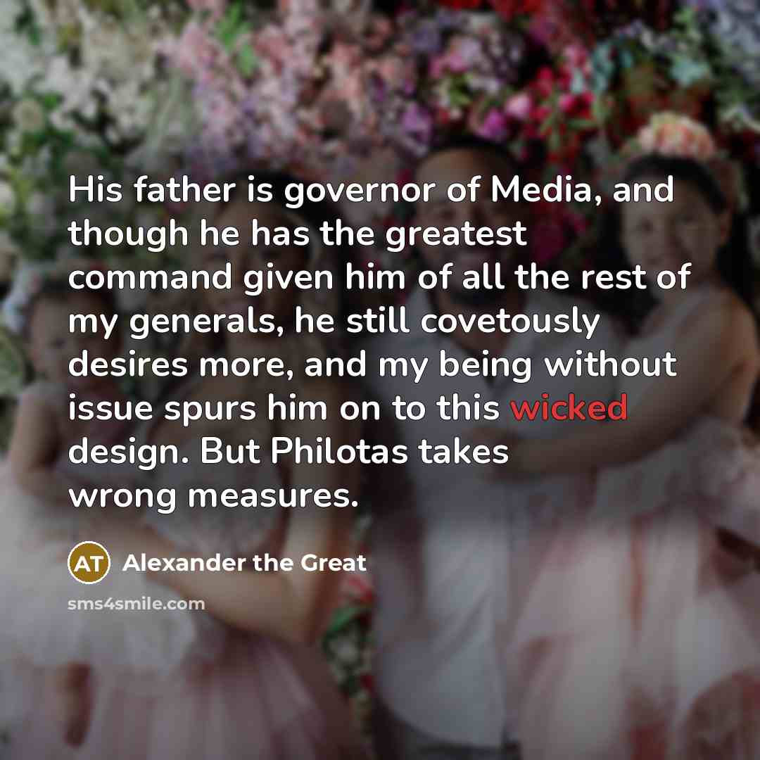 “His father is governor of Media, and though he has…” quote by Alexander the Great