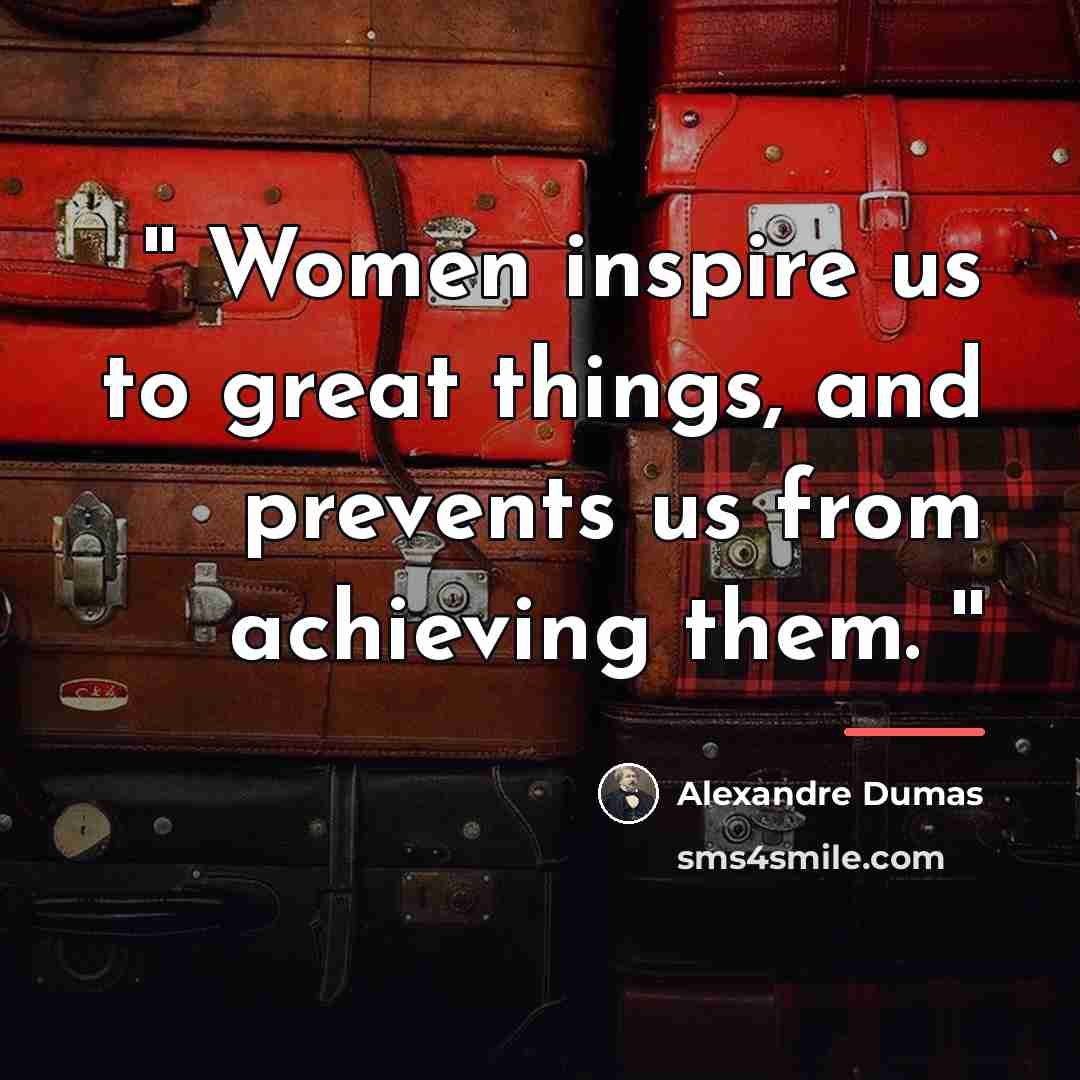 “'' Women inspire us to great things, and prevents us…” quote by Alexandre Dumas