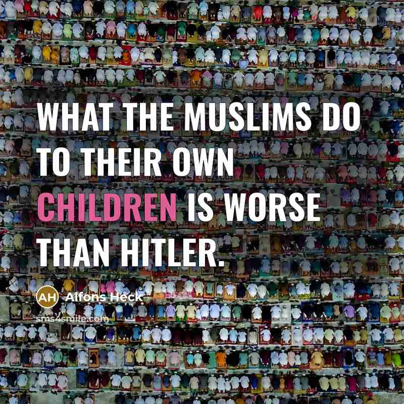 “What the Muslims do to their own children is worse…” quote by Alfons Heck