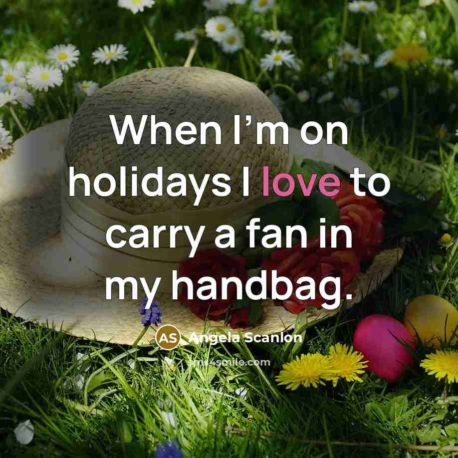 “When I'm on holidays I love to carry a fan…” quote by Angela Scanlon