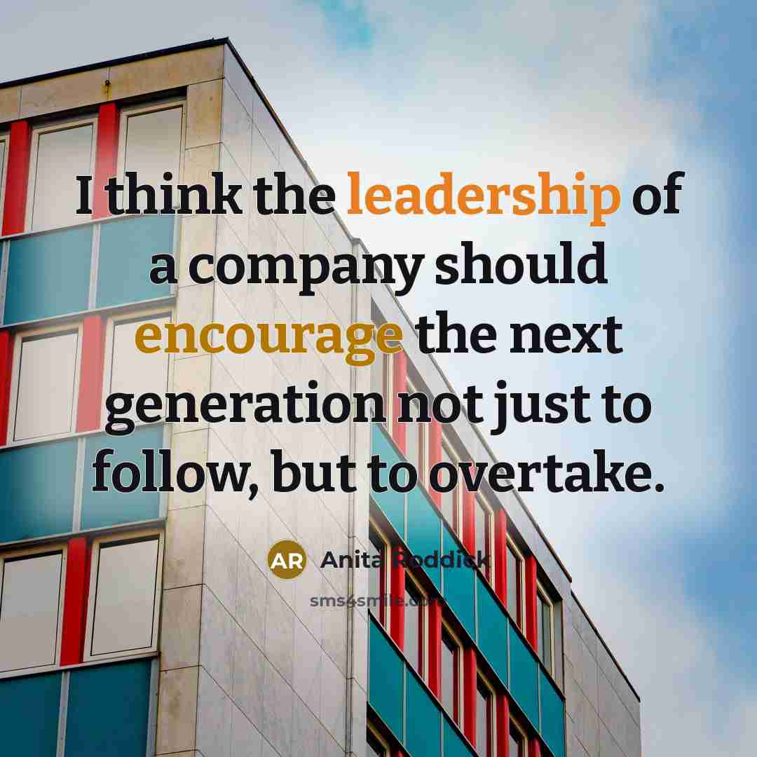 “I think the leadership of a company should encourage the…” quote by Anita Roddick