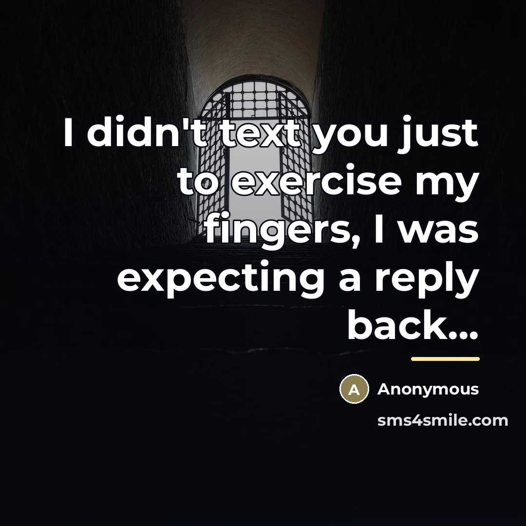 “I didn't text you just to exercise my fingers, I…” quote by Anonymous