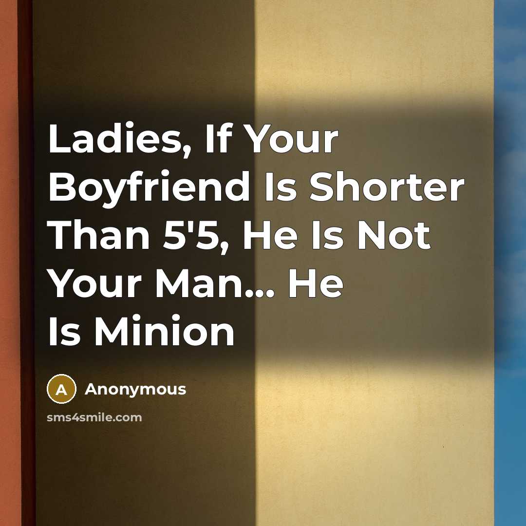 “Ladies, If Your Boyfriend Is Shorter Than 5'5, He Is…” quote by Anonymous