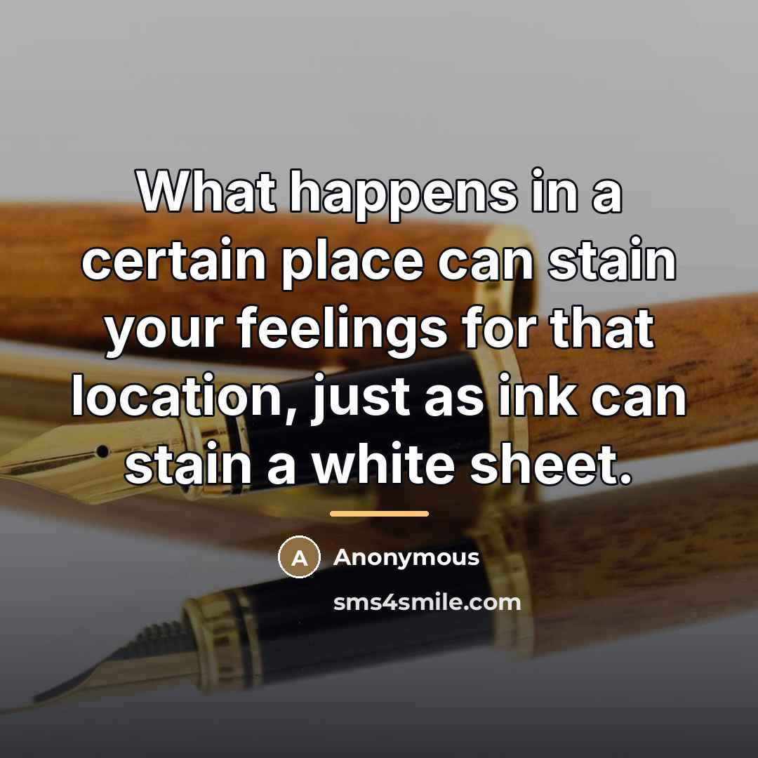 “What happens in a certain place can stain your feelings…” quote by Anonymous