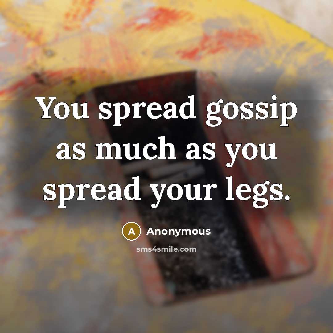 “You spread gossip as much as you spread your legs.…” quote by Anonymous