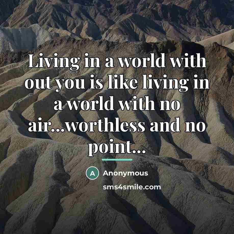 “Living in a world with out you is like living…” quote by Anonymous