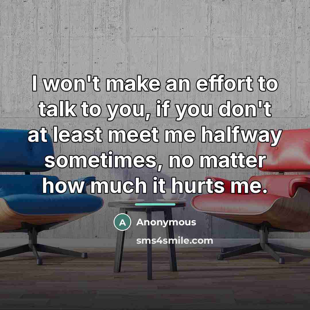 “I won't make an effort to talk to you, if…” quote by Anonymous