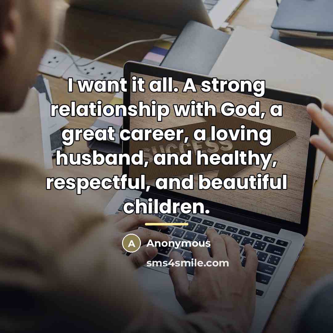 “I want it all. A strong relationship with God, a…” quote by Anonymous