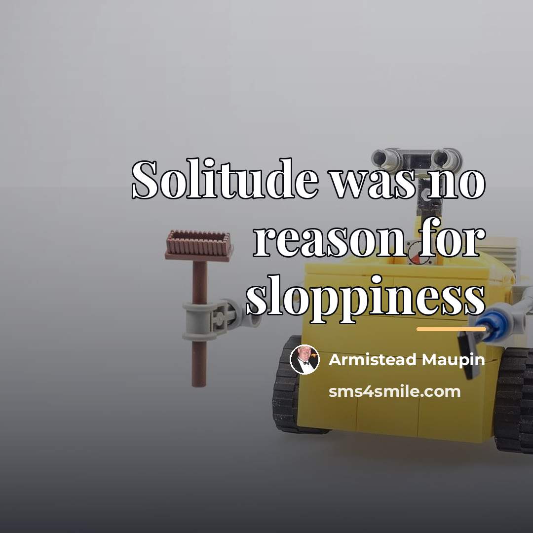 “Solitude was no reason for sloppiness…” quote by Armistead Maupin