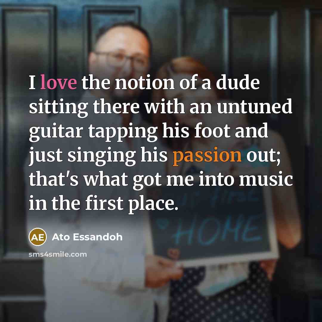 “I love the notion of a dude sitting there with…” quote by Ato Essandoh