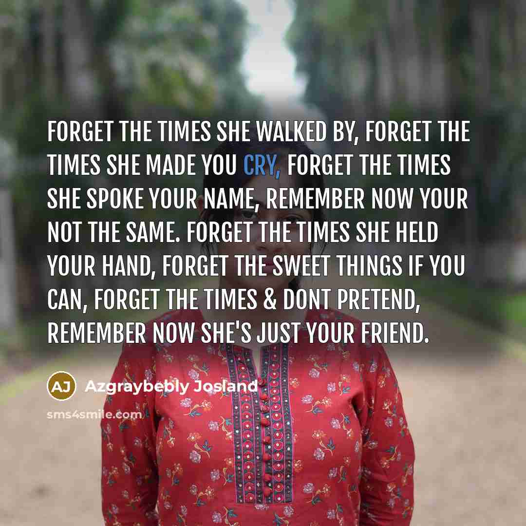 “Forget the times she walked by, Forget the times she…” quote by Azgraybebly Josland