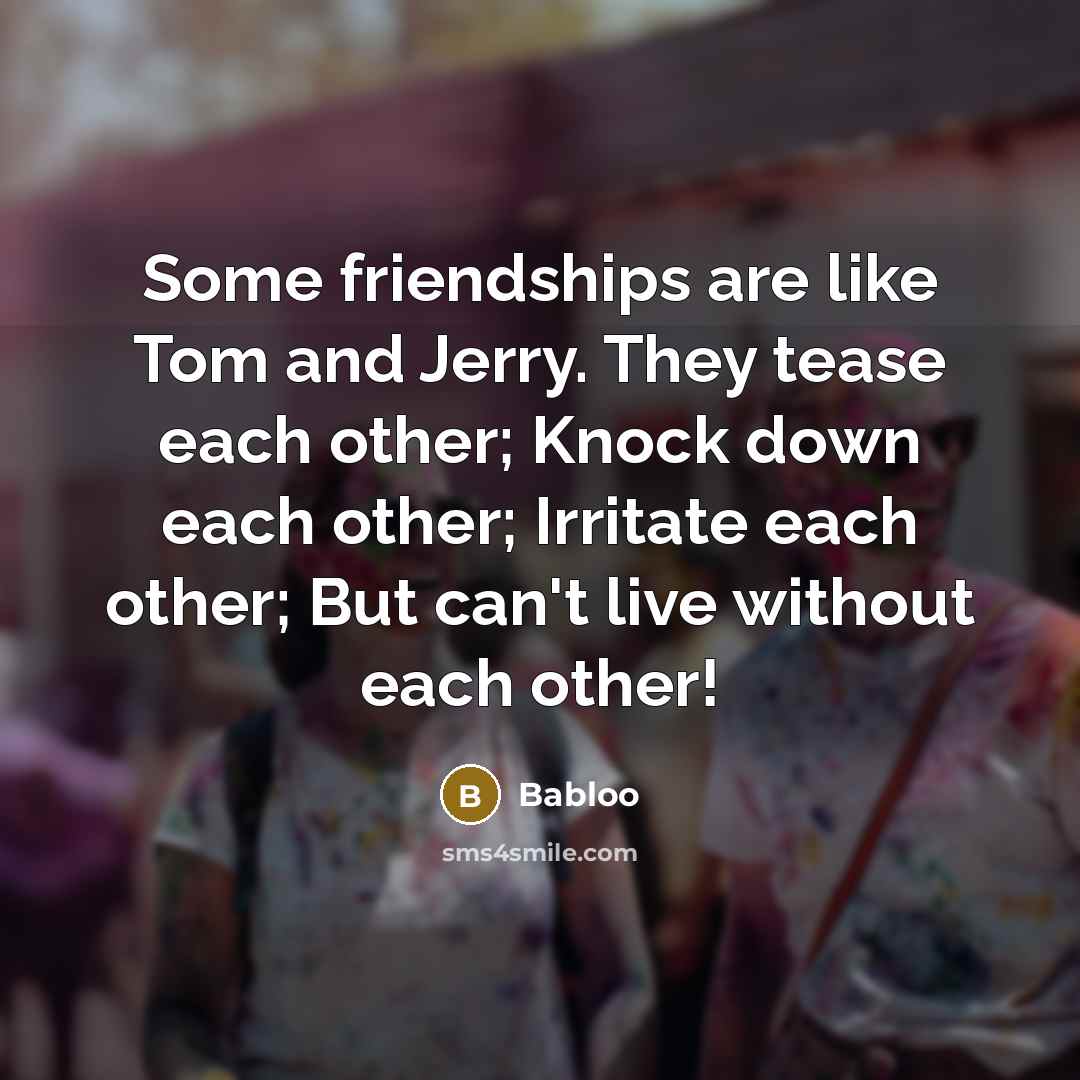 “Some friendships are like Tom and Jerry. They tease each…” quote by Babloo