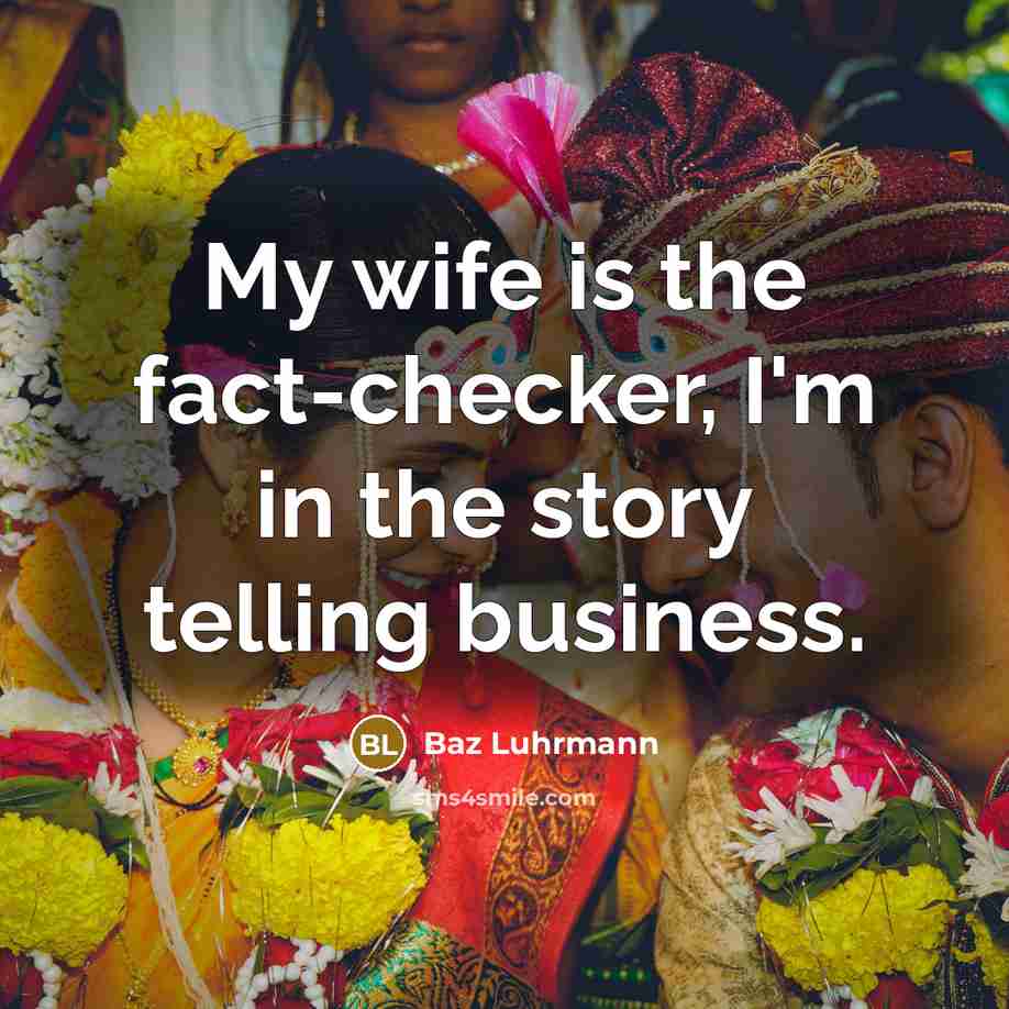 “My wife is the fact-checker, I'm in the story telling…” quote by Baz Luhrmann