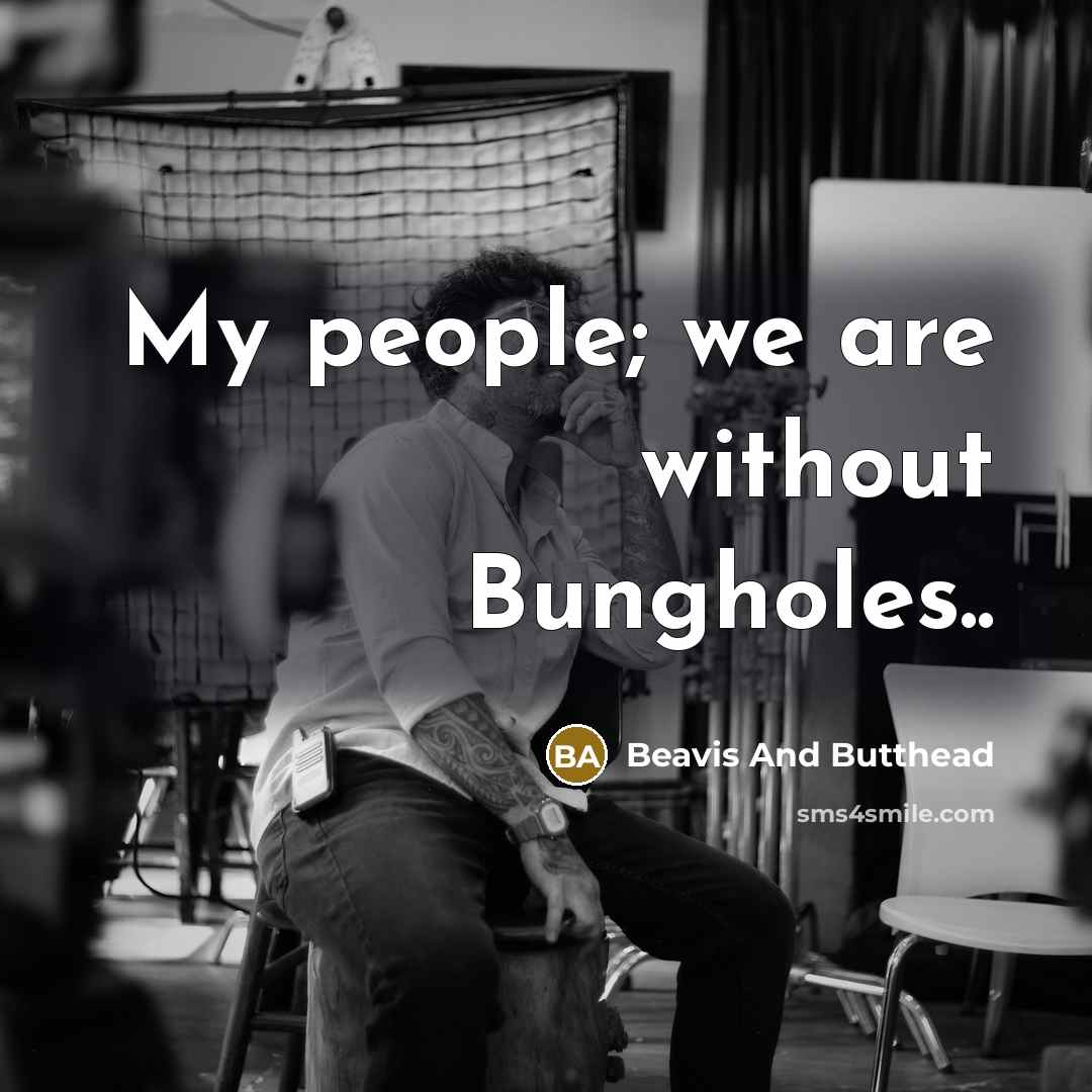 “My people; we are without Bungholes..” quote by Beavis And Butthead