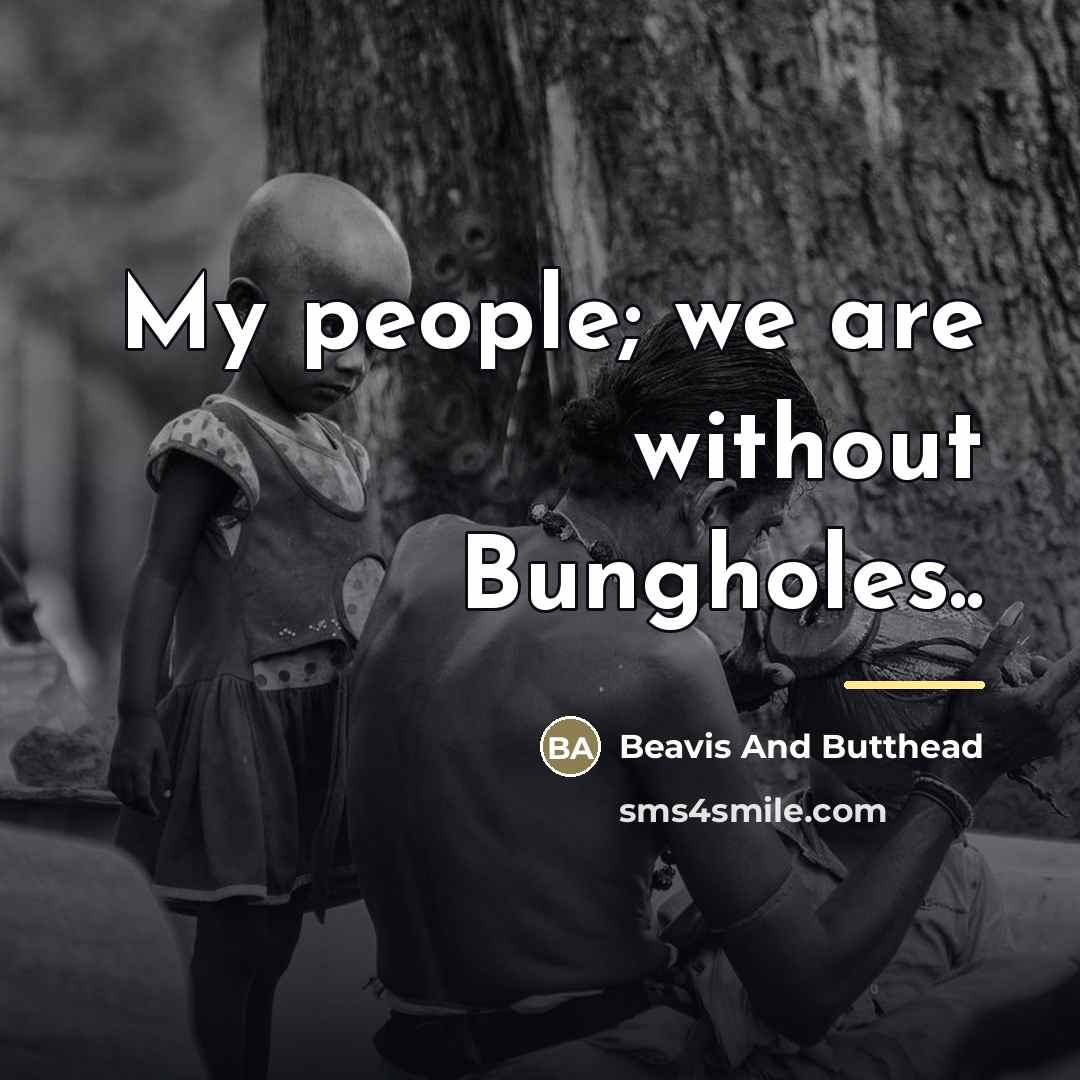“My people; we are without Bungholes..…” quote by Beavis And Butthead