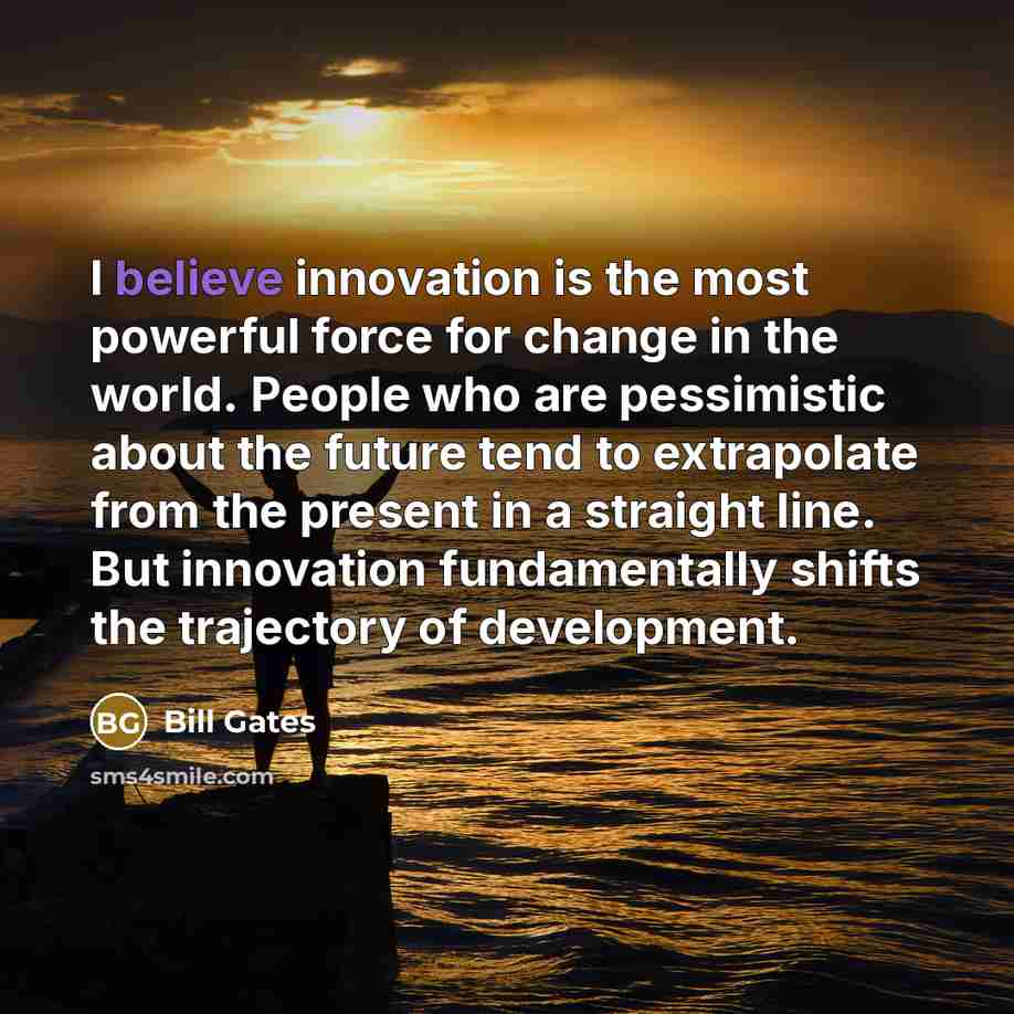 “I believe innovation is the most powerful force for change…” quote by Bill Gates
