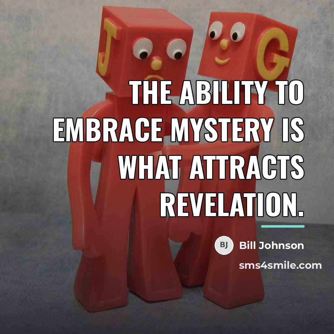 “The ability to embrace mystery is what attracts revelation.…” quote by Bill Johnson