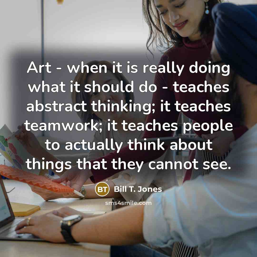 “Art - when it is really doing what it should…” quote by Bill T. Jones