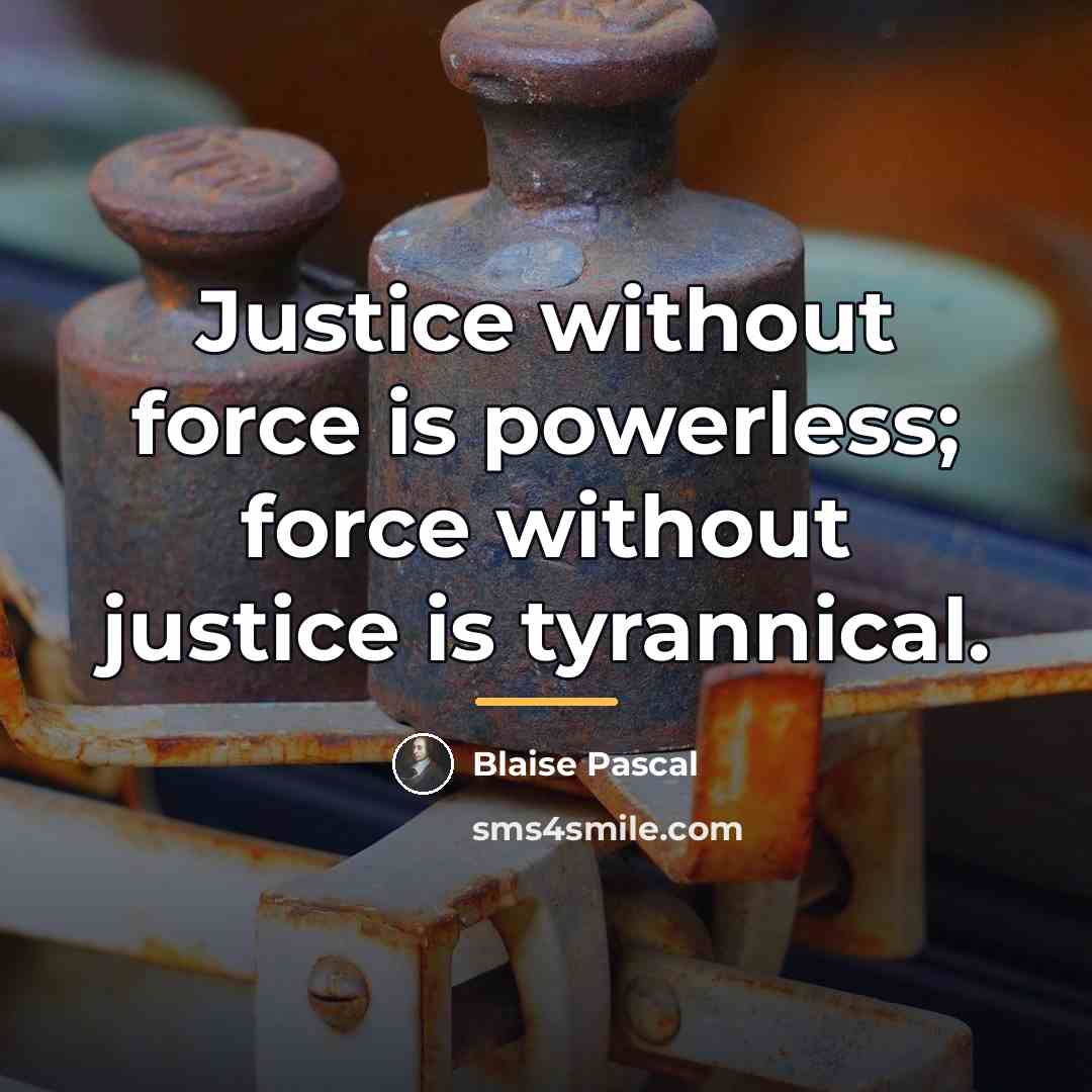 “Justice without force is powerless; force without justice is tyrannical.…” quote by Blaise Pascal