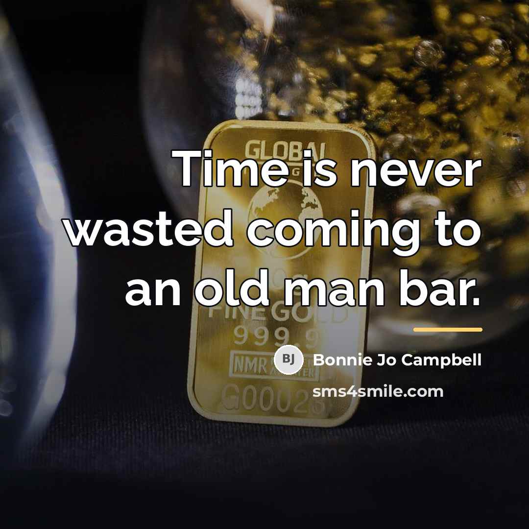 “Time is never wasted coming to an old man bar.…” quote by Bonnie Jo Campbell
