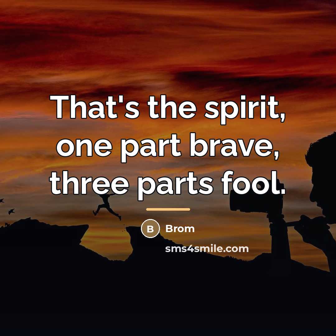 “That's the spirit, one part brave, three parts fool.…” quote by Brom