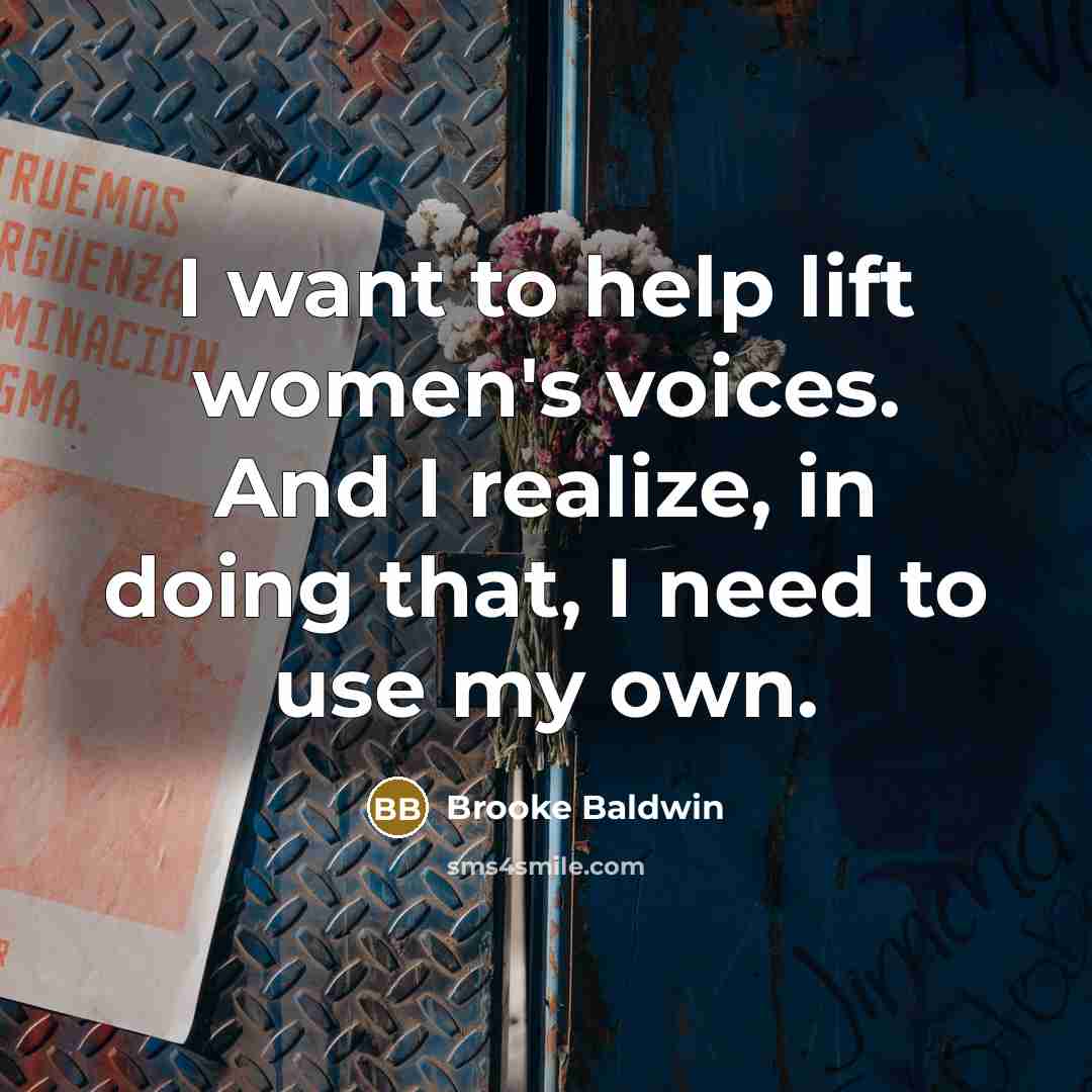 “I want to help lift women's voices. And I realize, in doing that, I need to use my own.” quote by Brooke Baldwin