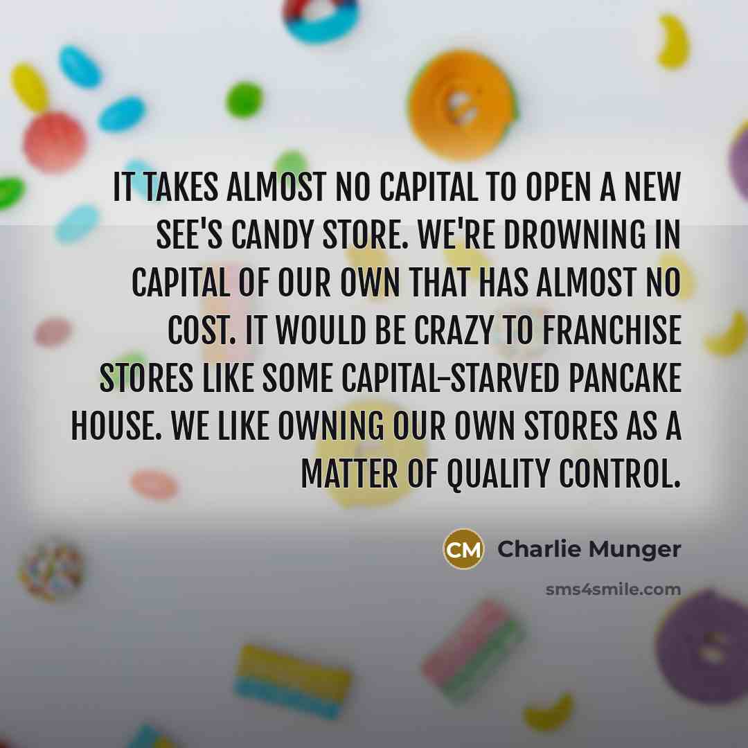 “It takes almost no capital to open a new See's…” quote by Charlie Munger