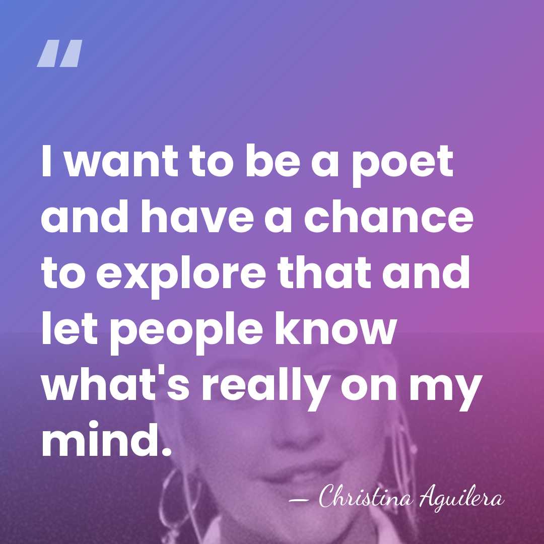 I want to be a poet and have a chance to explore&hellip; - Christina Aguilera