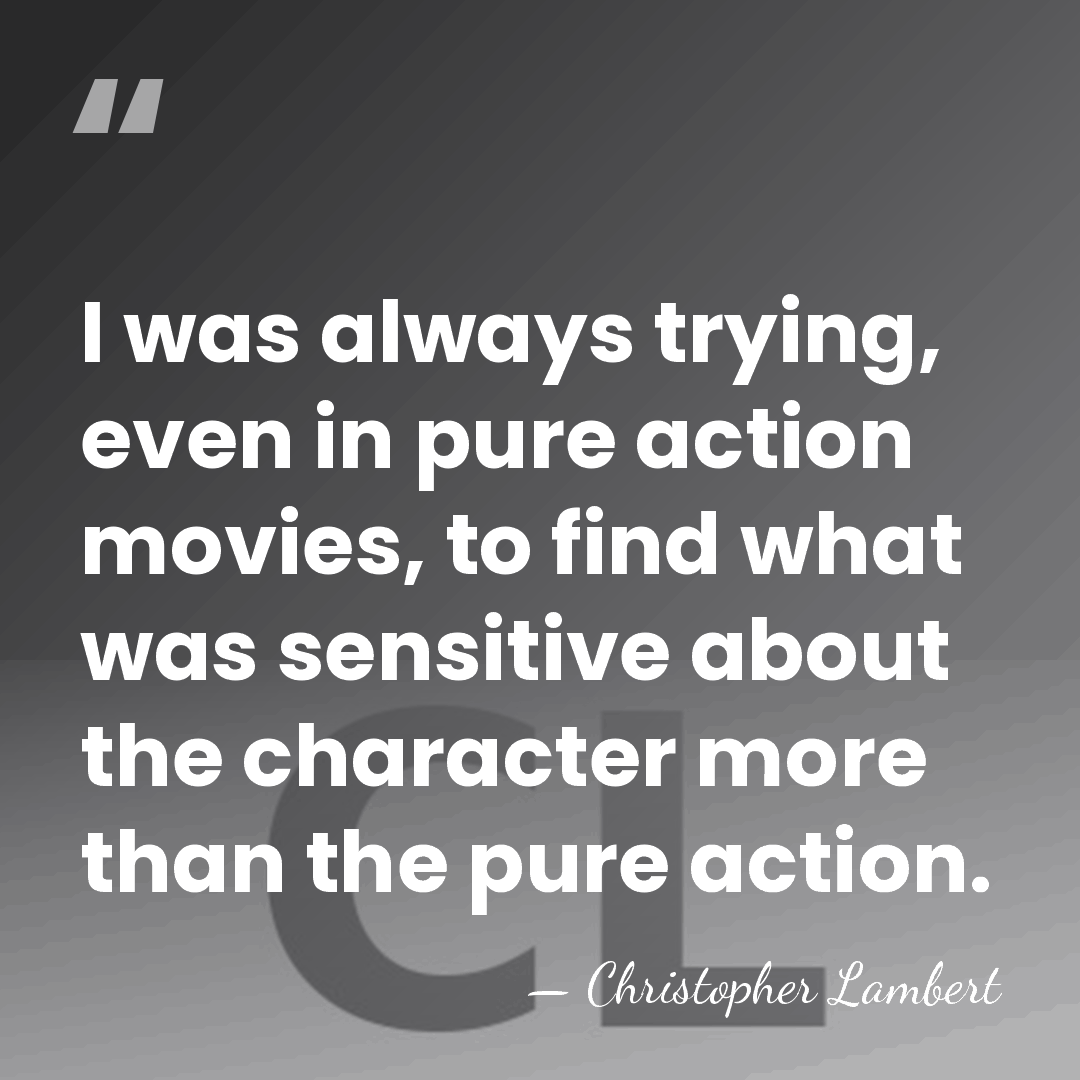 I was always trying, even in pure action movies, to find what&hellip; - Christopher Lambert
