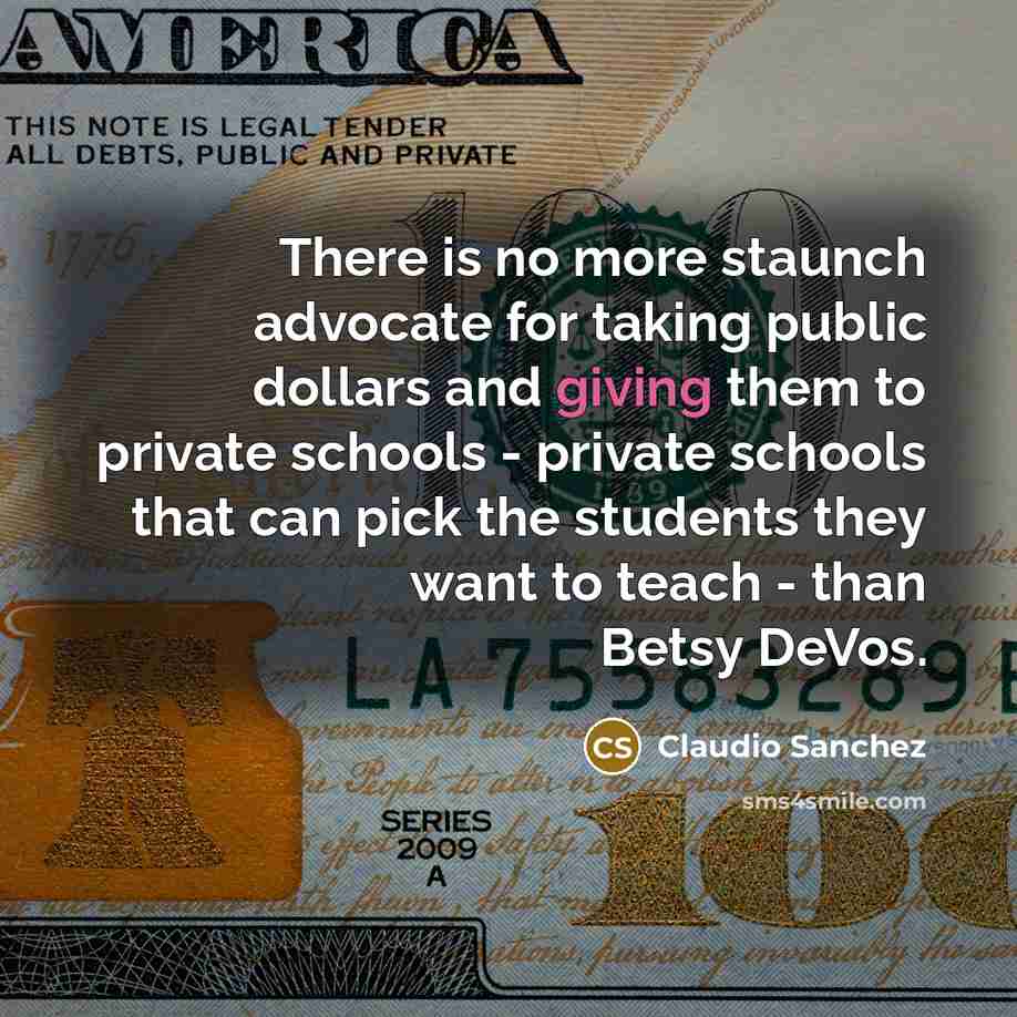 “There is no more staunch advocate for taking public dollars…” quote by Claudio Sanchez