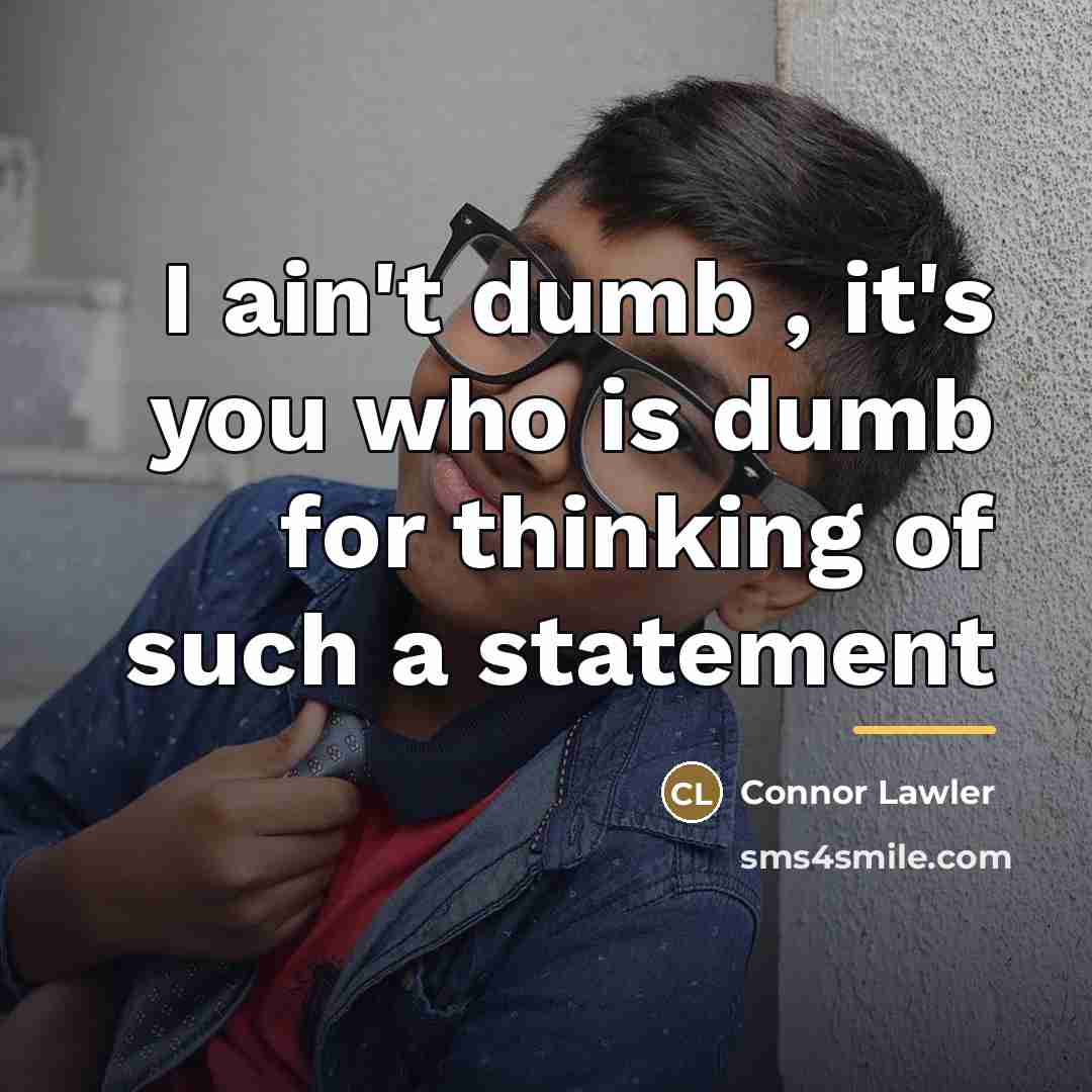 “I ain't dumb , it's you who is dumb for…” quote by Connor Lawler