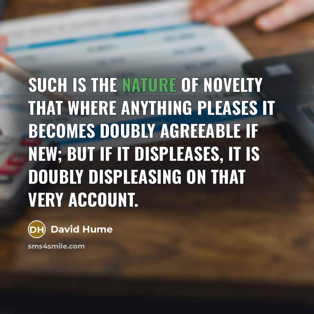 “Such is the nature of novelty that where anything pleases…” quote by David Hume