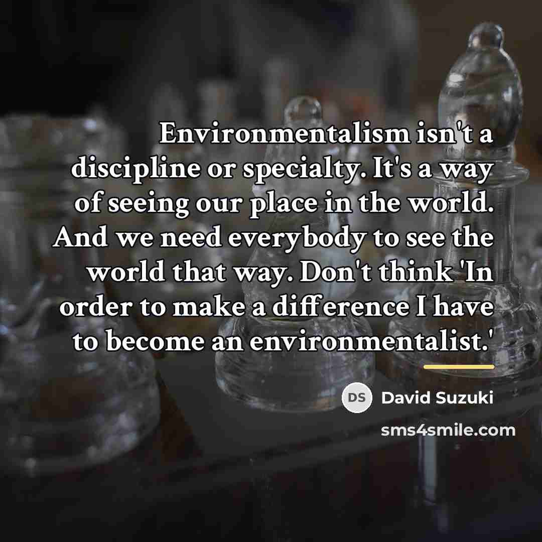 “Environmentalism isn't a discipline or specialty. It's a way of…” quote by David Suzuki
