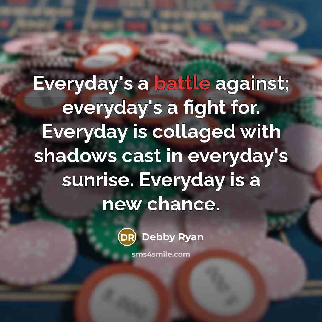 “Everyday's a battle against; everyday's a fight for. Everyday is…” quote by Debby Ryan